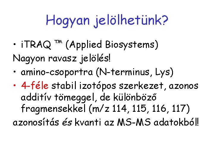Hogyan jelölhetünk? • i. TRAQ ™ (Applied Biosystems) Nagyon ravasz jelölés! • amino-csoportra (N-terminus,