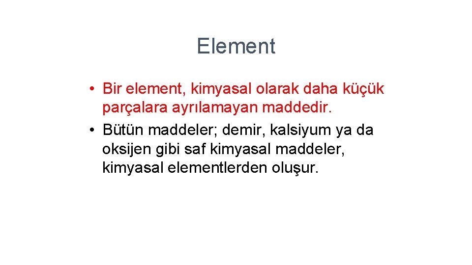 Element • Bir element, kimyasal olarak daha küçük parçalara ayrılamayan maddedir. • Bütün maddeler; Element • Bir element, kimyasal olarak daha küçük parçalara ayrılamayan maddedir. • Bütün maddeler;