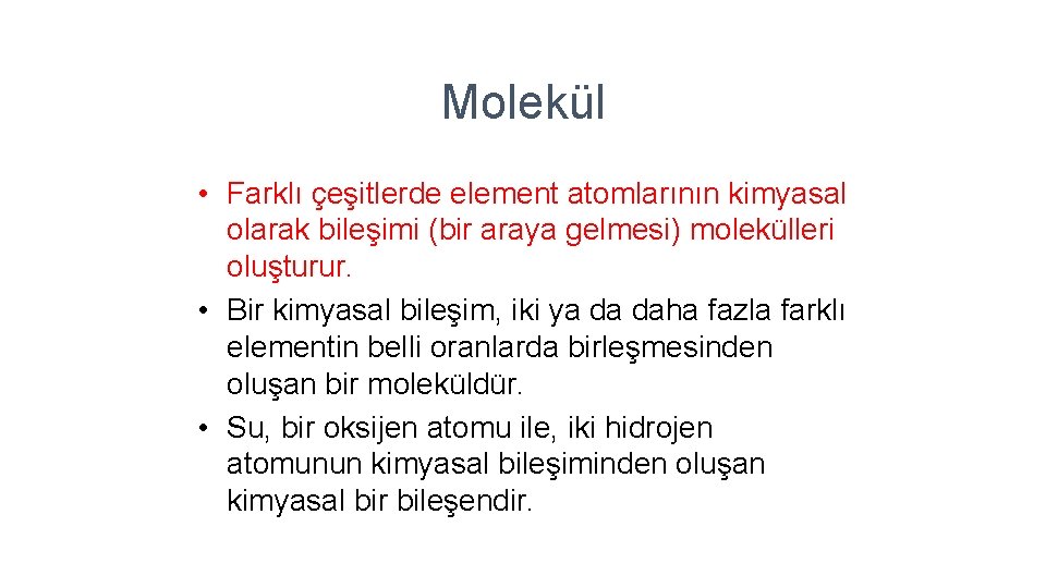 Molekül • Farklı çeşitlerde element atomlarının kimyasal olarak bileşimi (bir araya gelmesi) molekülleri oluşturur.