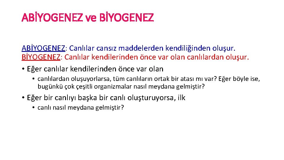 ABİYOGENEZ ve BİYOGENEZ ABİYOGENEZ: Canlılar cansız maddelerden kendiliğinden oluşur. BİYOGENEZ: Canlılar kendilerinden önce var ABİYOGENEZ ve BİYOGENEZ ABİYOGENEZ: Canlılar cansız maddelerden kendiliğinden oluşur. BİYOGENEZ: Canlılar kendilerinden önce var
