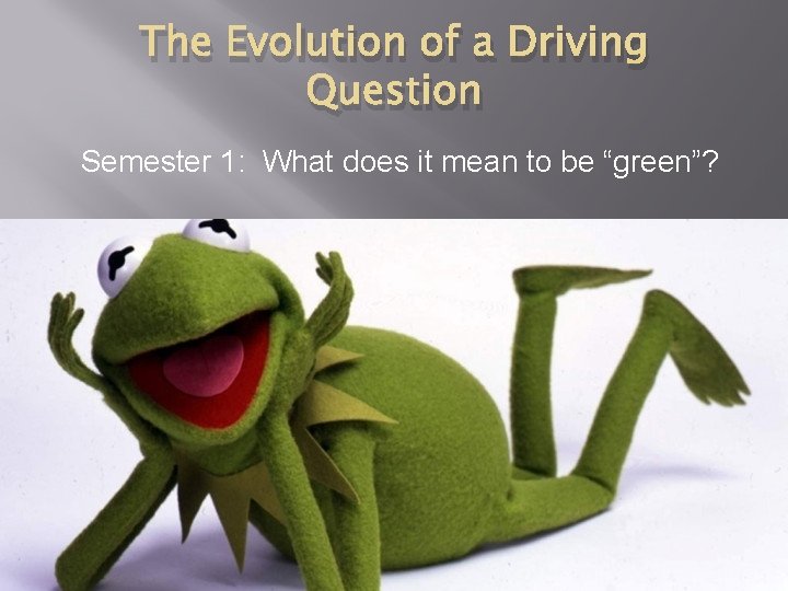 The Evolution of a Driving Question Semester 1: What does it mean to be