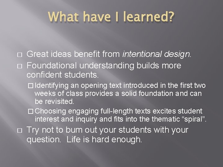 What have I learned? � � Great ideas benefit from intentional design. Foundational understanding