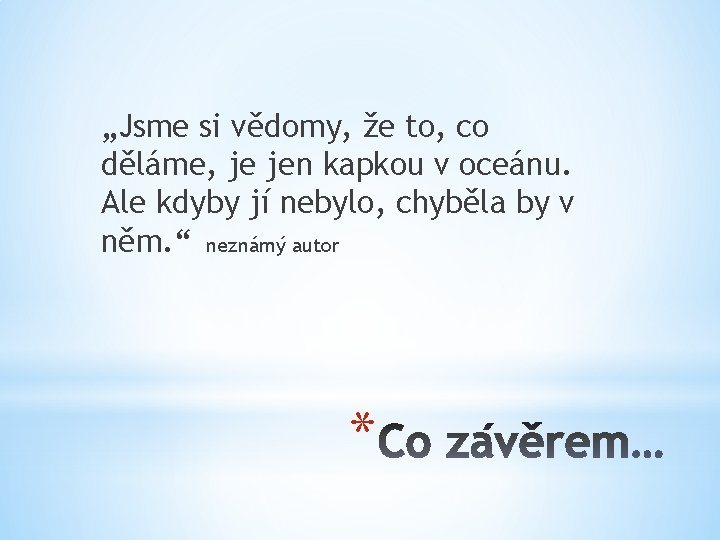 „Jsme si vědomy, že to, co děláme, je jen kapkou v oceánu. Ale kdyby