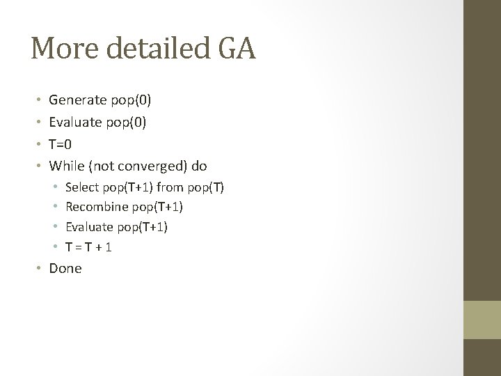 More detailed GA • • Generate pop(0) Evaluate pop(0) T=0 While (not converged) do