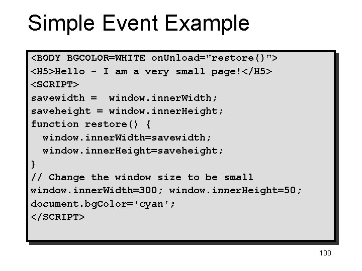 Simple Event Example <BODY BGCOLOR=WHITE on. Unload="restore()"> <H 5>Hello - I am a very