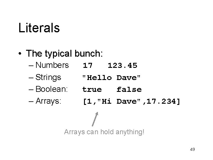 Literals • The typical bunch: – Numbers – Strings – Boolean: – Arrays: 17