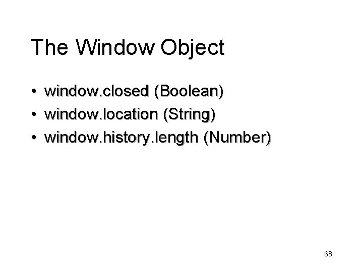 The Window Object • • • window. closed (Boolean) window. location (String) window. history.