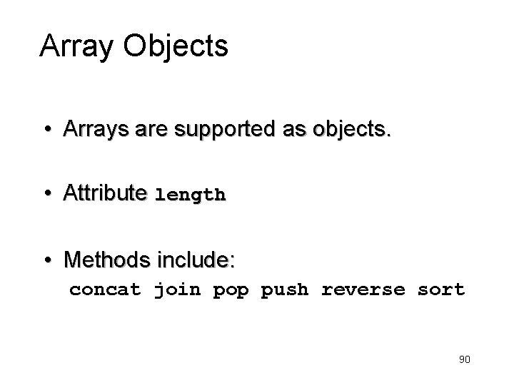 Array Objects • Arrays are supported as objects. • Attribute length • Methods include: