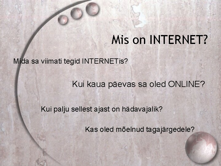 Mis on INTERNET? Mida sa viimati tegid INTERNETis? Kui kaua päevas sa oled ONLINE?