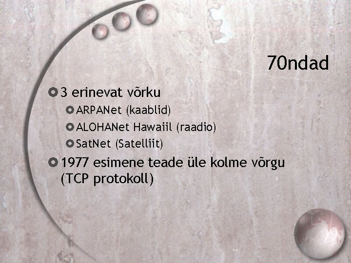 70 ndad 3 erinevat võrku ARPANet (kaablid) ALOHANet Hawaiil (raadio) Sat. Net (Satelliit) 1977