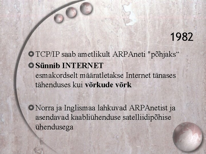 1982 TCP/IP saab ametlikult ARPAneti "põhjaks“ Sünnib INTERNET esmakordselt määratletakse Internet tänases tähenduses kui