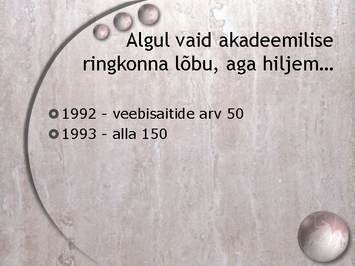 Algul vaid akadeemilise ringkonna lõbu, aga hiljem… 1992 - veebisaitide arv 50 1993 -
