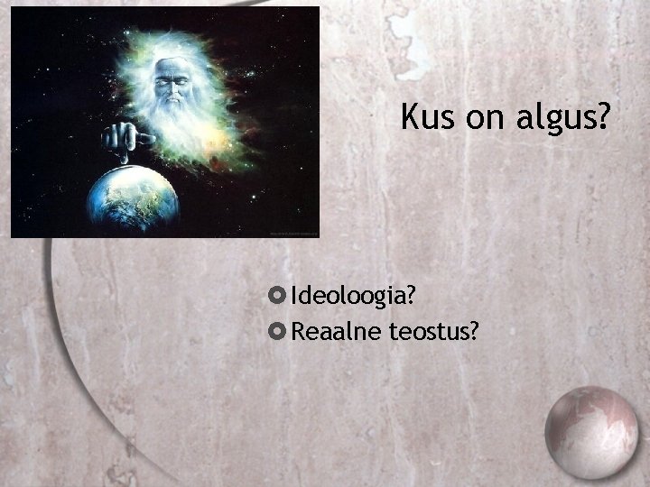 Kus on algus? Ideoloogia? Reaalne teostus? 