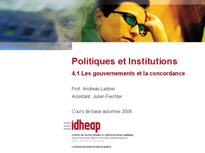 Politiques et Institutions 4. 1 Les gouvernements et la concordance Prof. Andreas Ladner Assistant: