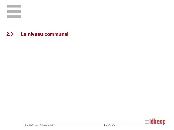 2. 3 Le niveau communal | ©IDHEAP - NOM@idheap. unil. ch | | 26/10/2021