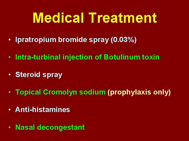 Medical Treatment • Ipratropium bromide spray (0. 03%) • Intra-turbinal injection of Botulinum toxin