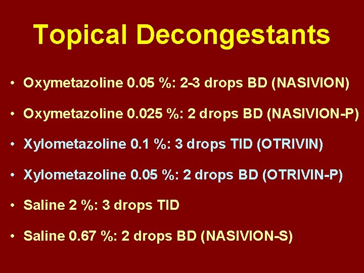 Topical Decongestants • Oxymetazoline 0. 05 %: 2 -3 drops BD (NASIVION) • Oxymetazoline