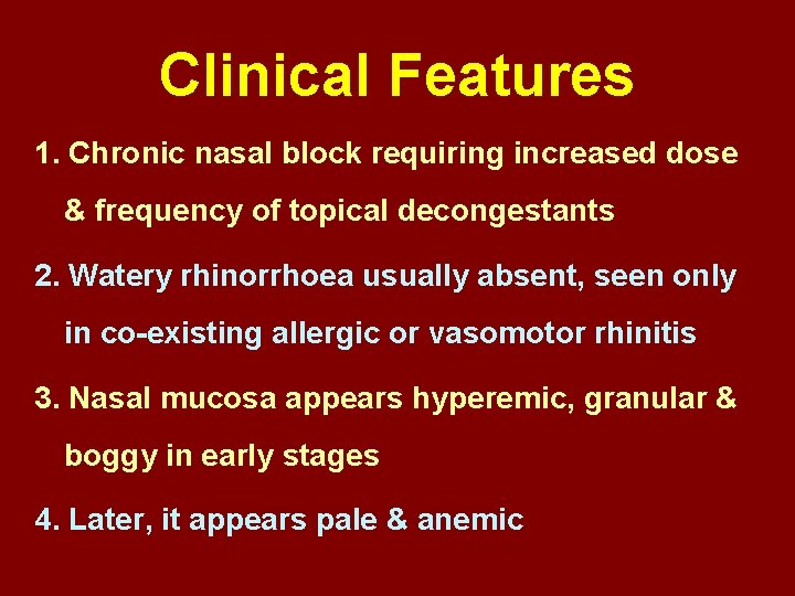 Clinical Features 1. Chronic nasal block requiring increased dose & frequency of topical decongestants