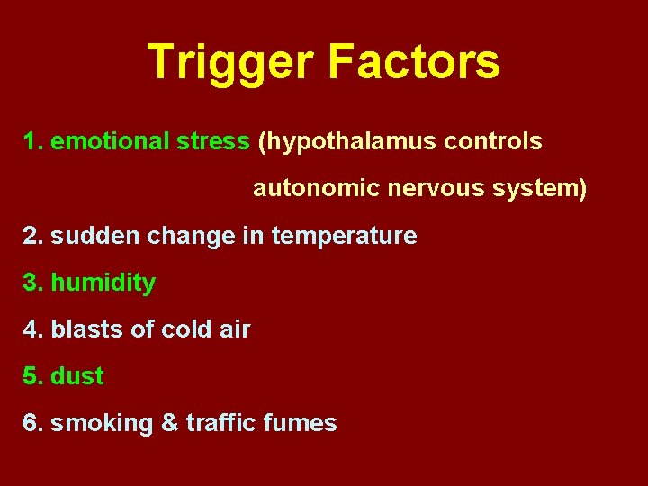 Trigger Factors 1. emotional stress (hypothalamus controls autonomic nervous system) 2. sudden change in