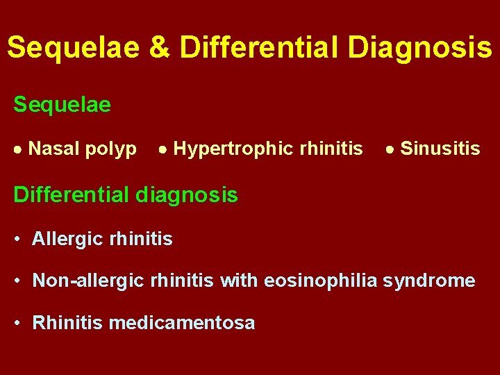 Sequelae & Differential Diagnosis Sequelae Nasal polyp Hypertrophic rhinitis Sinusitis Differential diagnosis • Allergic