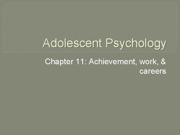 Adolescent Psychology Chapter 11: Achievement, work, & careers 