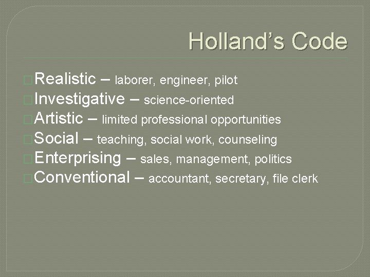 Holland’s Code �Realistic – laborer, engineer, pilot �Investigative – science-oriented �Artistic – limited professional