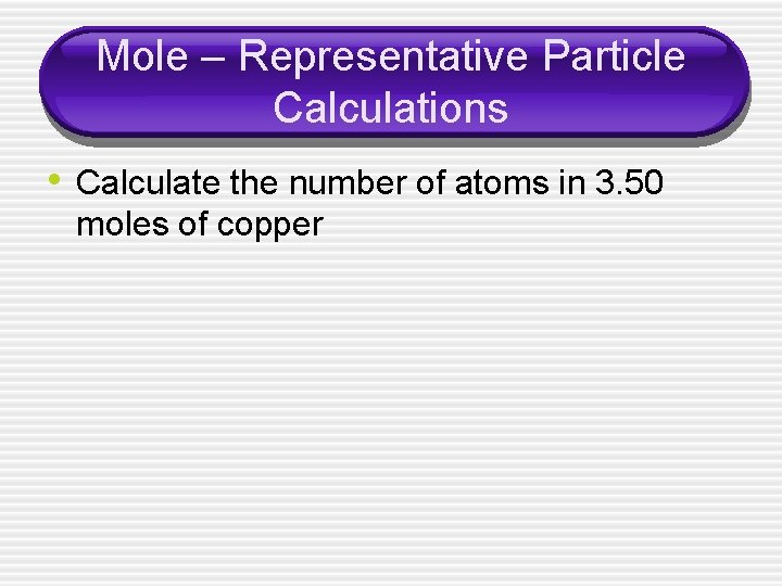 Mole – Representative Particle Calculations • Calculate the number of atoms in 3. 50