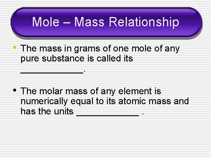 Mole – Mass Relationship • The mass in grams of one mole of any