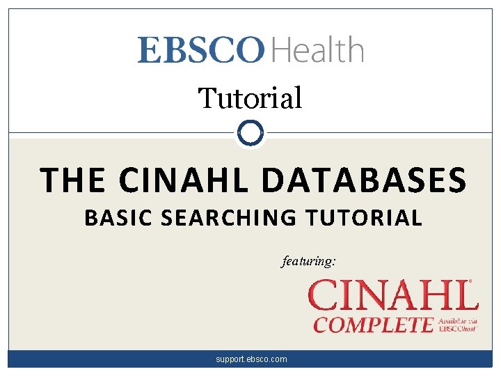 Tutorial THE CINAHL DATABASES BASIC SEARCHING TUTORIAL featuring: support. ebsco. com 