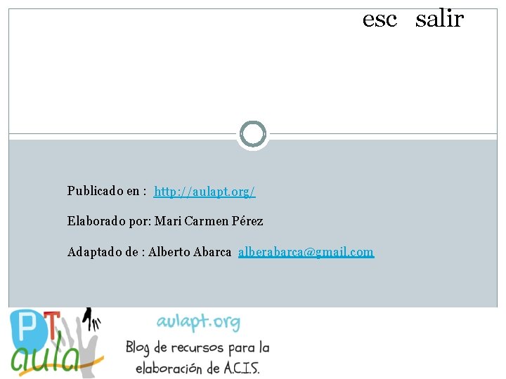 esc salir Publicado en : http: //aulapt. org/ Elaborado por: Mari Carmen Pérez Adaptado