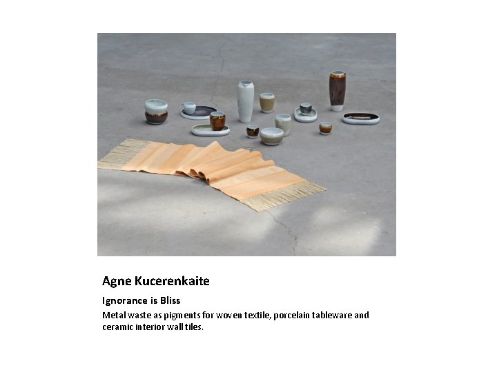 Agne Kucerenkaite Ignorance is Bliss Metal waste as pigments for woven textile, porcelain tableware