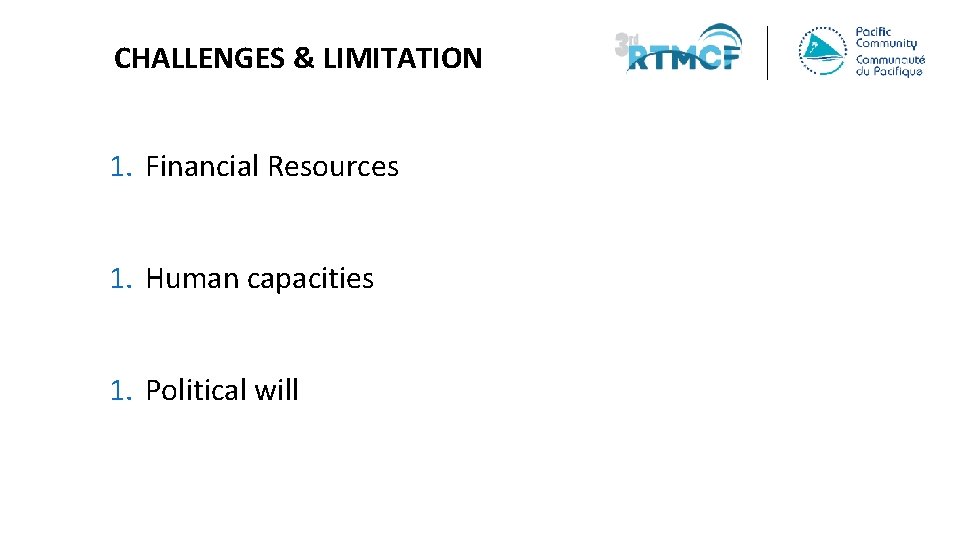 CHALLENGES & LIMITATION 1. Financial Resources 1. Human capacities 1. Political will 