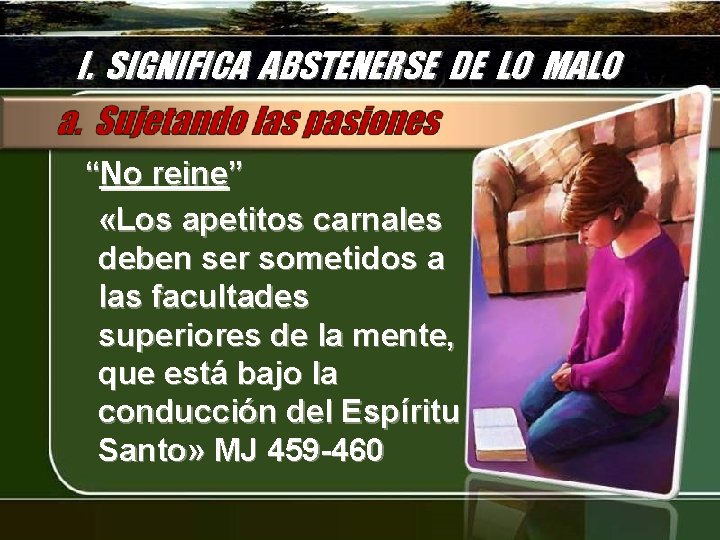 I. SIGNIFICA ABSTENERSE DE LO MALO “No reine” «Los apetitos carnales deben ser sometidos