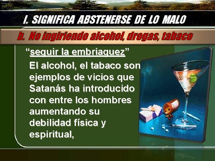 I. SIGNIFICA ABSTENERSE DE LO MALO “seguir la embriaguez” El alcohol, el tabaco son