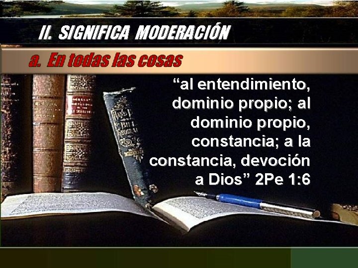 II. SIGNIFICA MODERACIÓN “al entendimiento, dominio propio; al dominio propio, constancia; a la constancia,