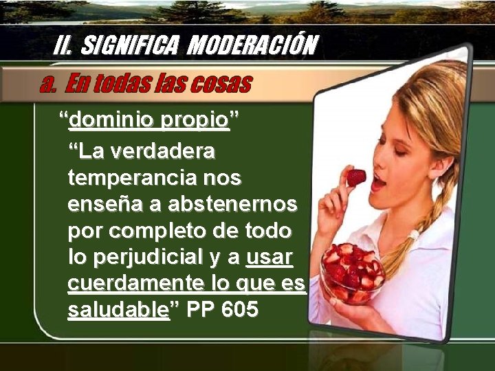 II. SIGNIFICA MODERACIÓN “dominio propio” “La verdadera temperancia nos enseña a abstenernos por completo