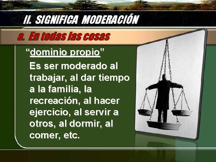 II. SIGNIFICA MODERACIÓN “dominio propio” Es ser moderado al trabajar, al dar tiempo a