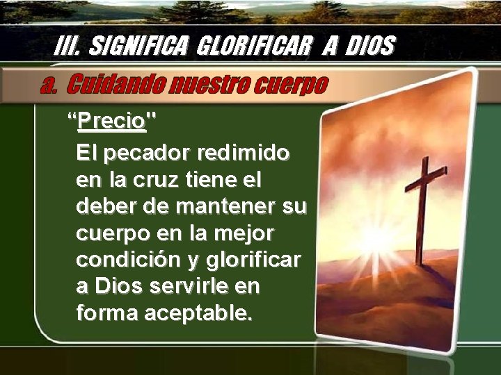 III. SIGNIFICA GLORIFICAR A DIOS “Precio" El pecador redimido en la cruz tiene el