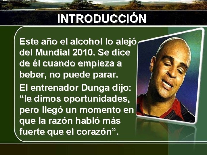 INTRODUCCIÓN Este año el alcohol lo alejó del Mundial 2010. Se dice de él