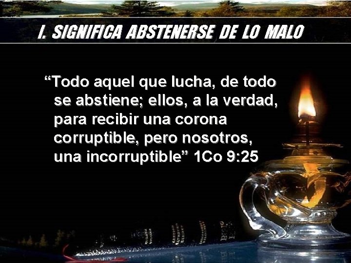 I. SIGNIFICA ABSTENERSE DE LO MALO “Todo aquel que lucha, de todo se abstiene;