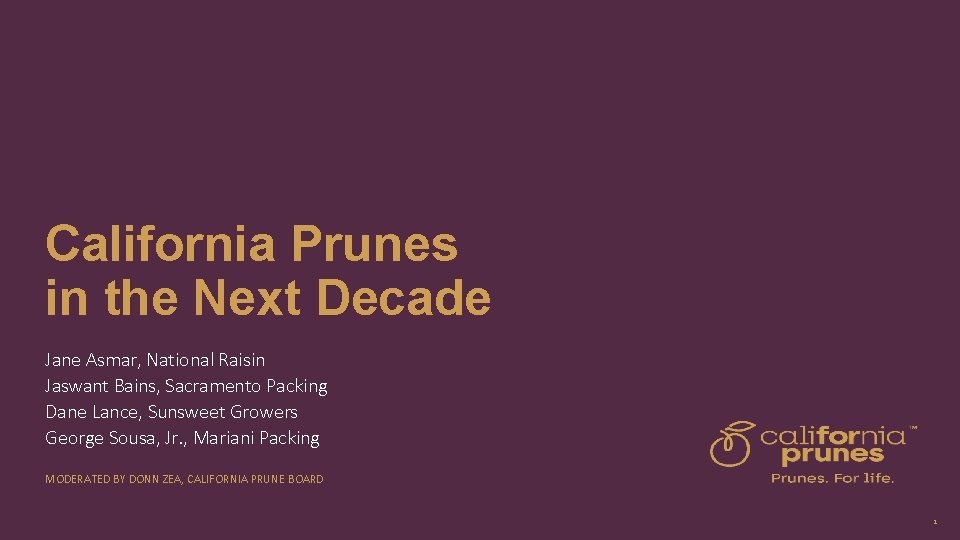 California Prunes in the Next Decade Jane Asmar, National Raisin Jaswant Bains, Sacramento Packing