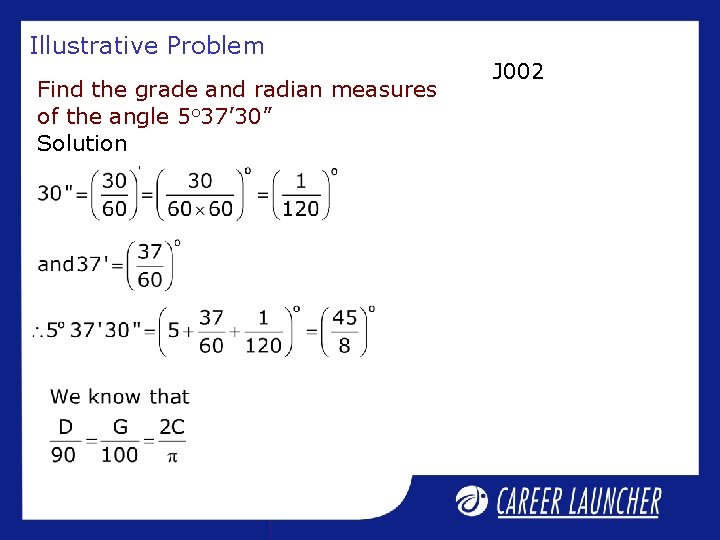 Illustrative Problem Find the grade and radian measures of the angle 5 o 37’