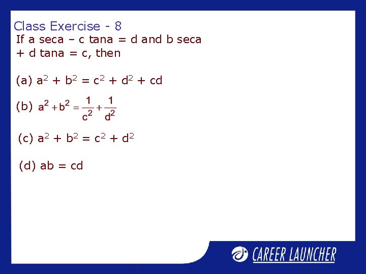 Class Exercise - 8 If a seca – c tana = d and b