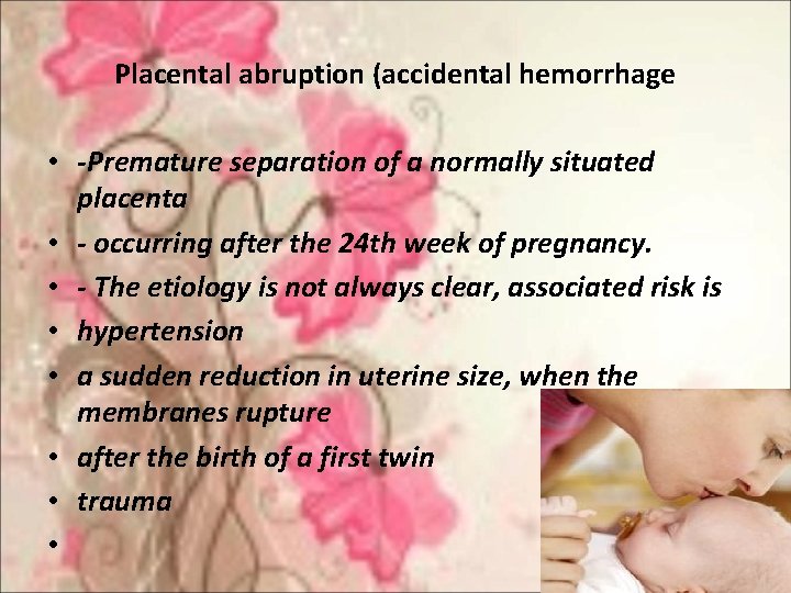 Placental abruption (accidental hemorrhage • -Premature separation of a normally situated placenta • -