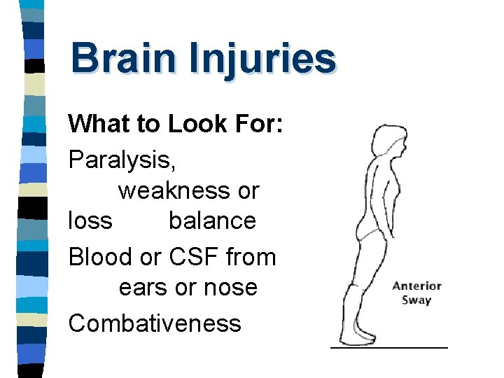 Brain Injuries What to Look For: Paralysis, weakness or loss balance Blood or CSF