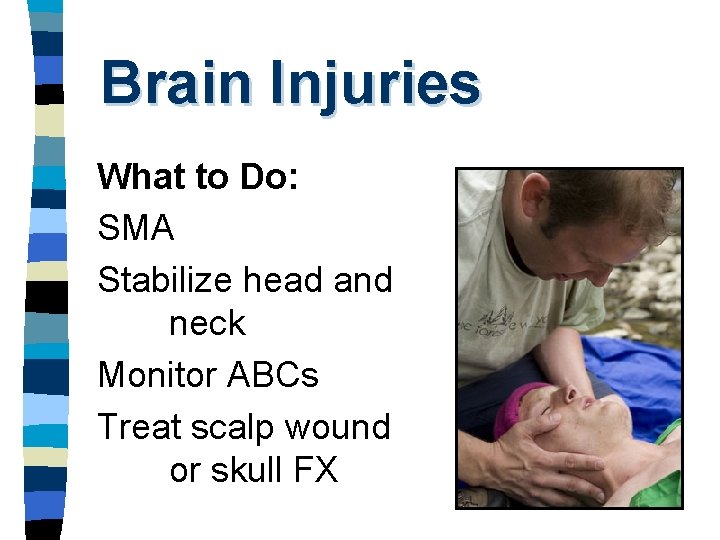 Brain Injuries What to Do: SMA Stabilize head and neck Monitor ABCs Treat scalp