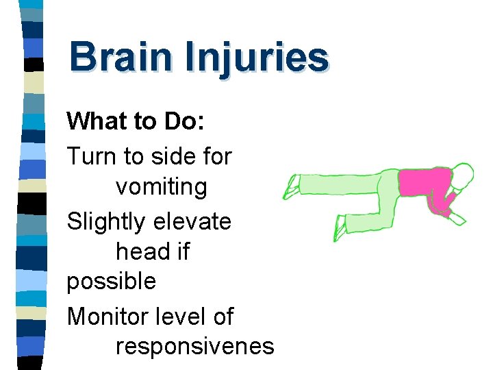 Brain Injuries What to Do: Turn to side for vomiting Slightly elevate head if
