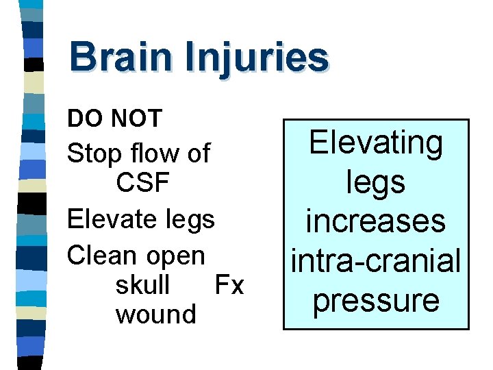 Brain Injuries DO NOT Stop flow of CSF Elevate legs Clean open skull Fx