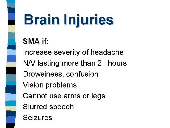 Brain Injuries SMA if: Increase severity of headache N/V lasting more than 2 hours