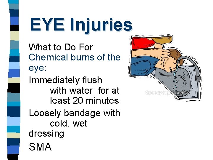 EYE Injuries What to Do For Chemical burns of the eye: Immediately flush with